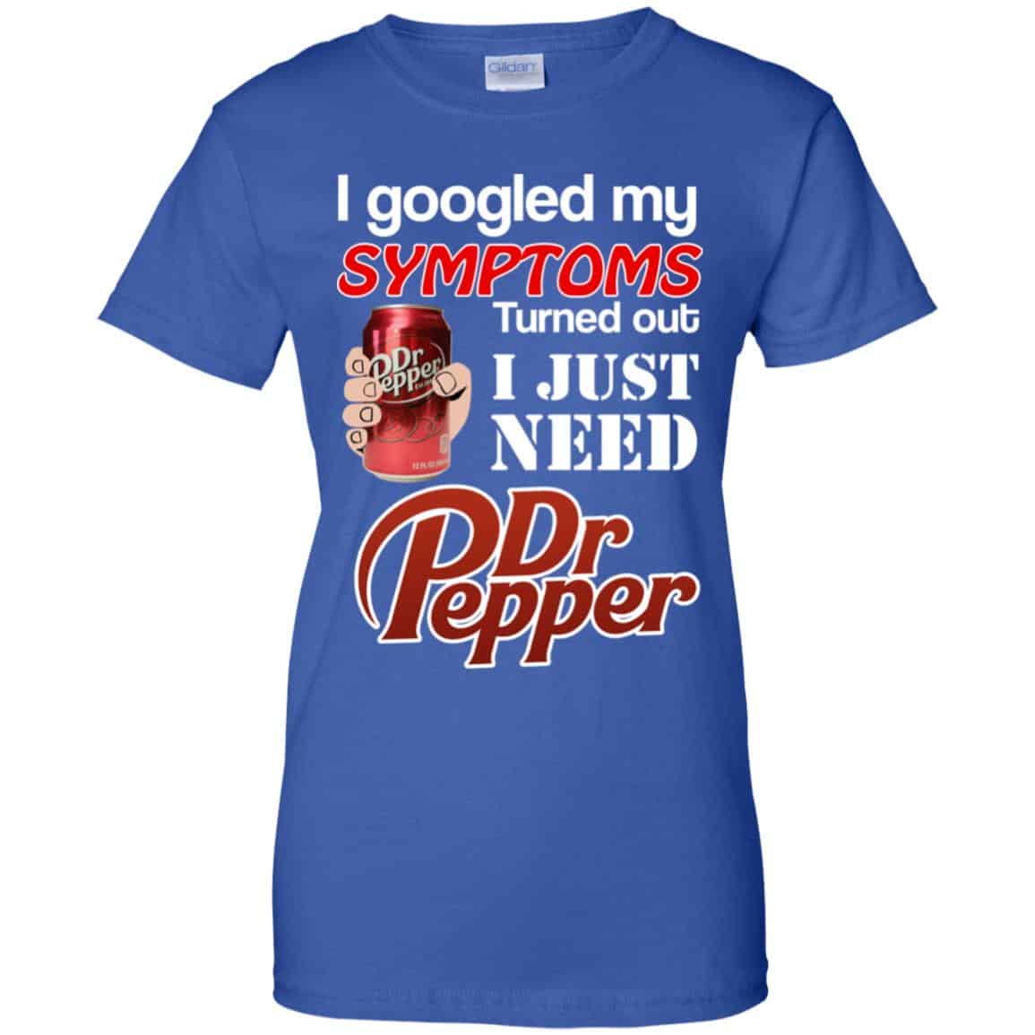 I Googled My Symptoms Turned Out I Just Need Dr Pepper Shirts, Hoodie, Tank