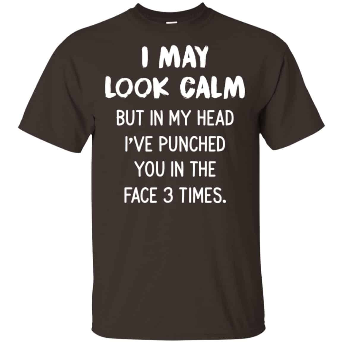I May Look Calm But In My Head I’ve Punched You In The Face 3 Times Shirt, Hoodie, Tank