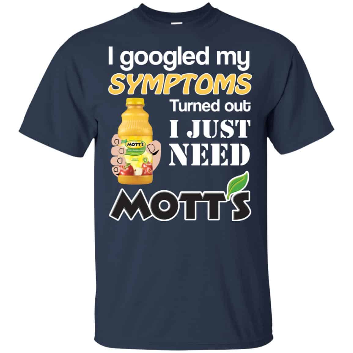 I Googled My Symptoms Turned Out I Just Need Mott’s T-Shirts & Hoodies