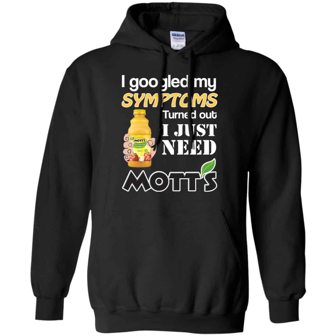I Googled My Symptoms Turned Out I Just Need Mott’s T-Shirts & Hoodies