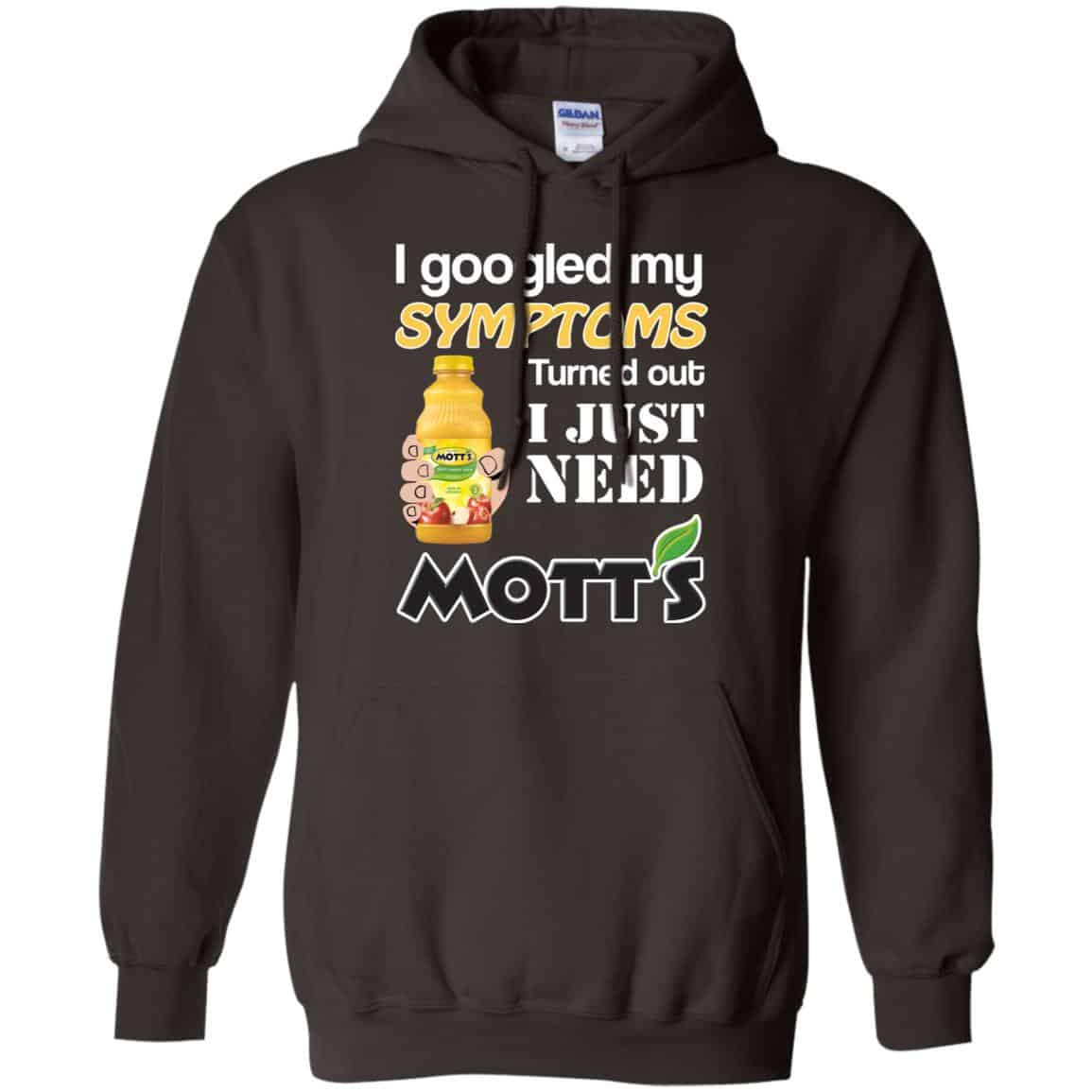 I Googled My Symptoms Turned Out I Just Need Mott’s T-Shirts & Hoodies