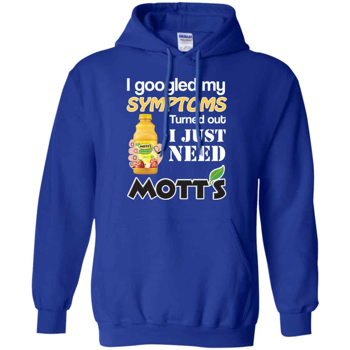 I Googled My Symptoms Turned Out I Just Need Mott’s T-Shirts & Hoodies