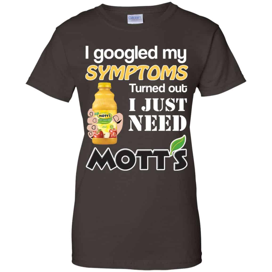 I Googled My Symptoms Turned Out I Just Need Mott’s T-Shirts & Hoodies