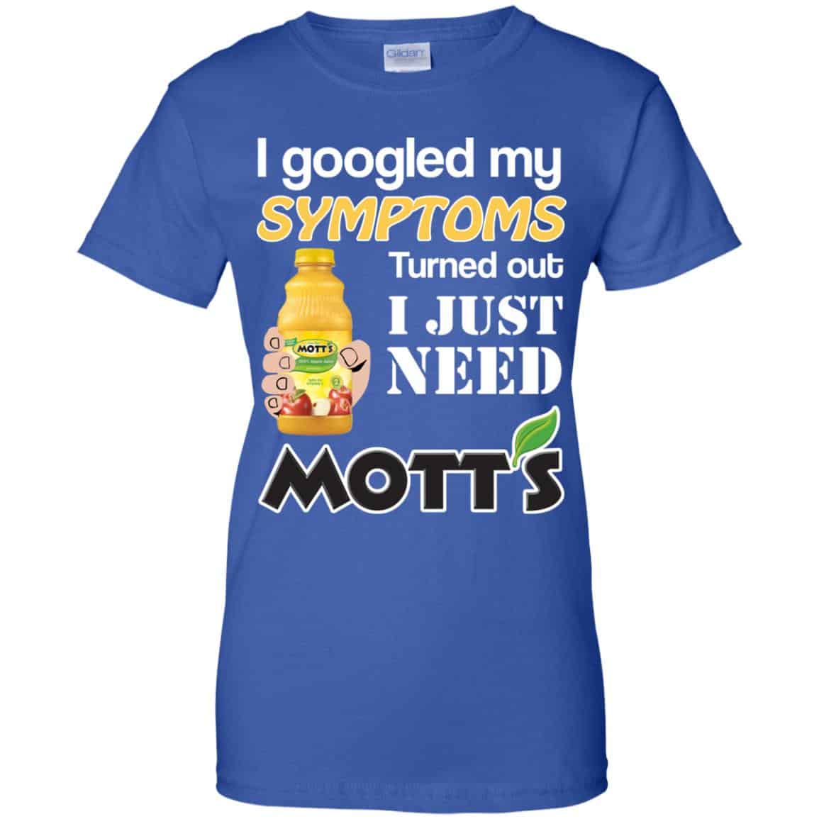 I Googled My Symptoms Turned Out I Just Need Mott’s T-Shirts & Hoodies