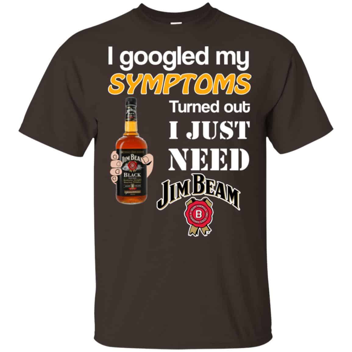 I Googled My Symptoms Turned Out I Just Need Jim Beam T-Shirts & Hoodies
