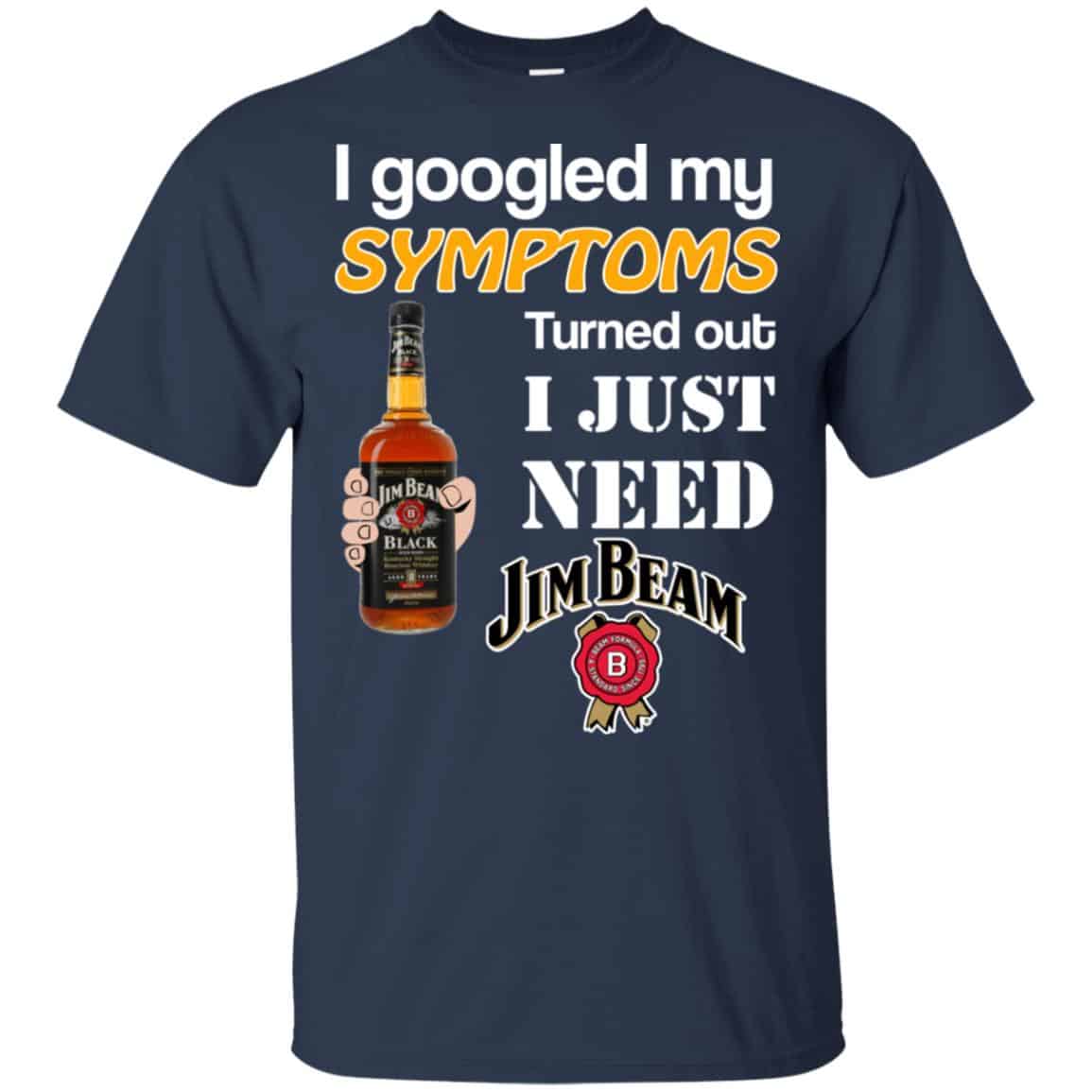 I Googled My Symptoms Turned Out I Just Need Jim Beam T-Shirts & Hoodies