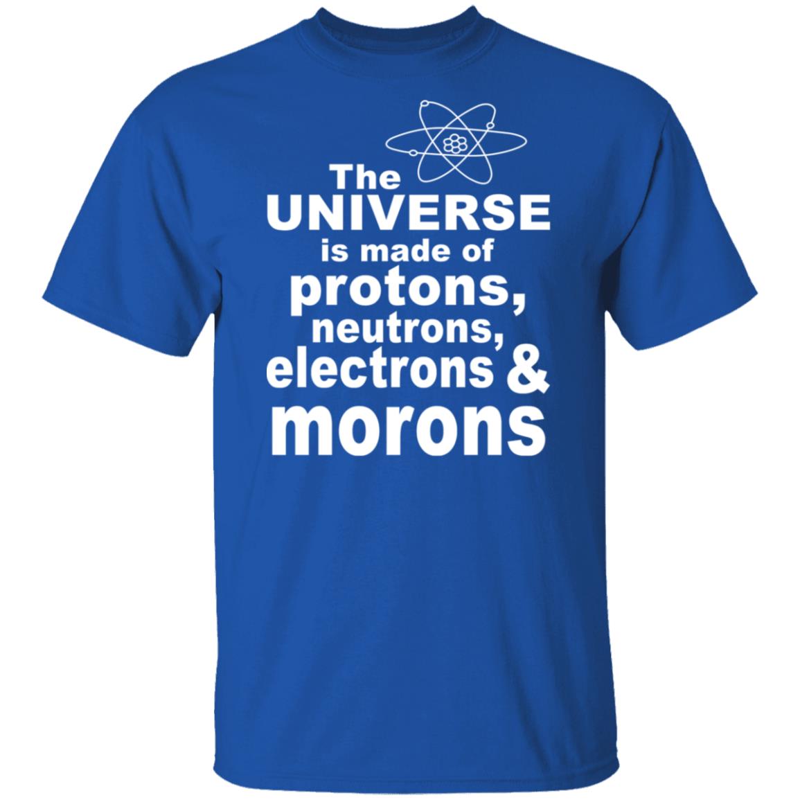 The Universe Is Made Of Protons Neutrons Electrons & Morons Shirt, Hoodie, Tank