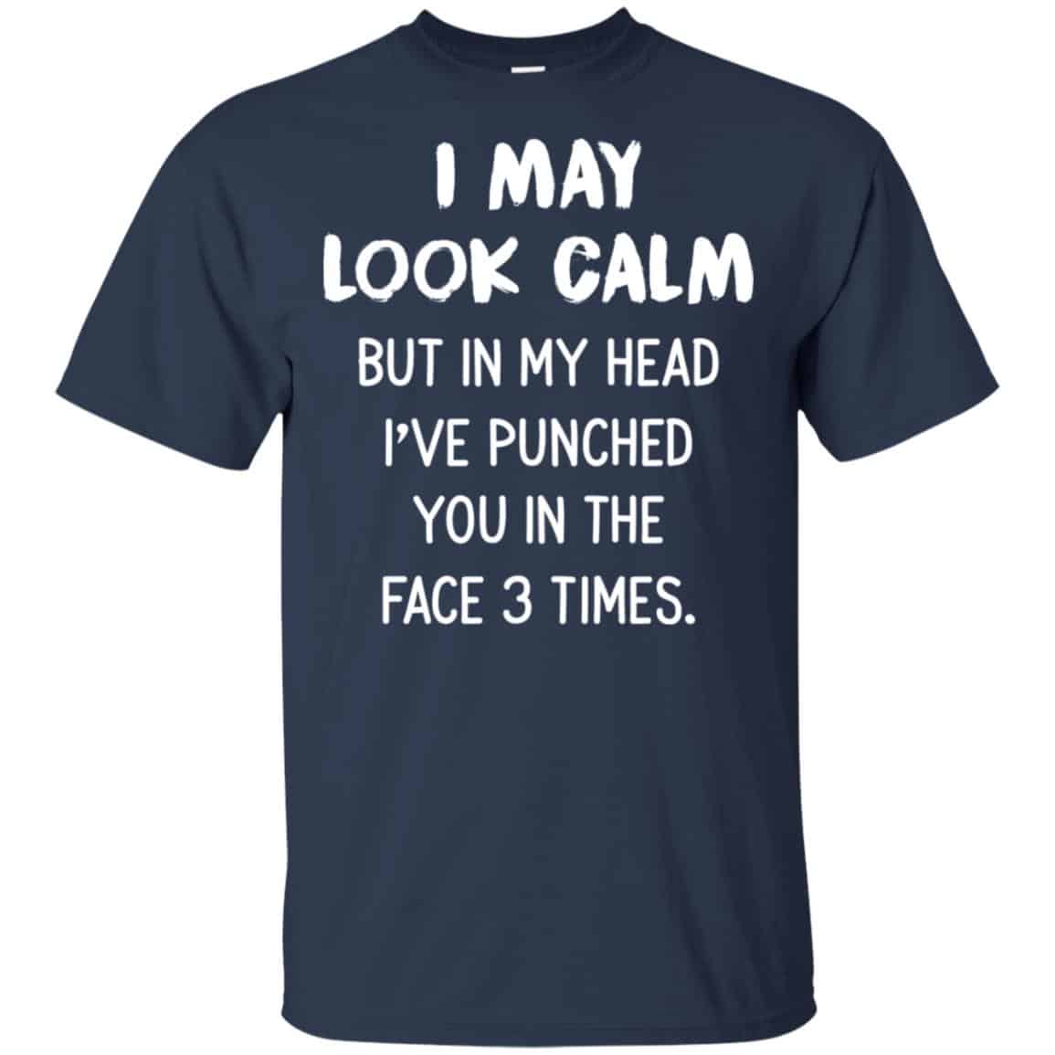 I May Look Calm But In My Head I’ve Punched You In The Face 3 Times Shirt, Hoodie, Tank