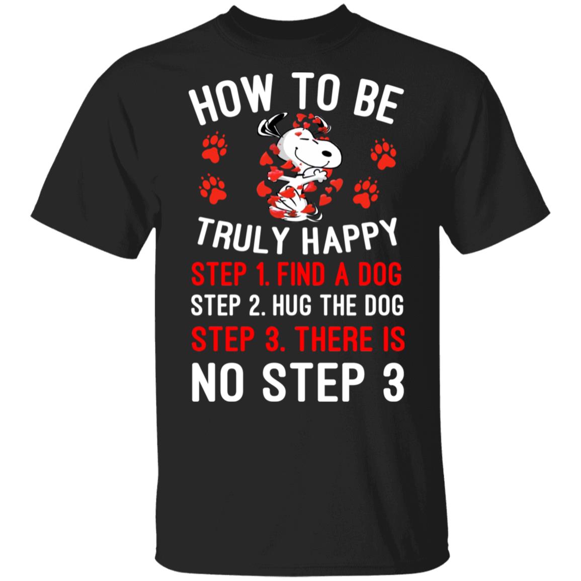How To Be Snoopy Truly Happy Step 1 Find A Dog Step 2 Hug The Dog Step 3 There Is No Step 3 Shirt, Hoodie, Tank