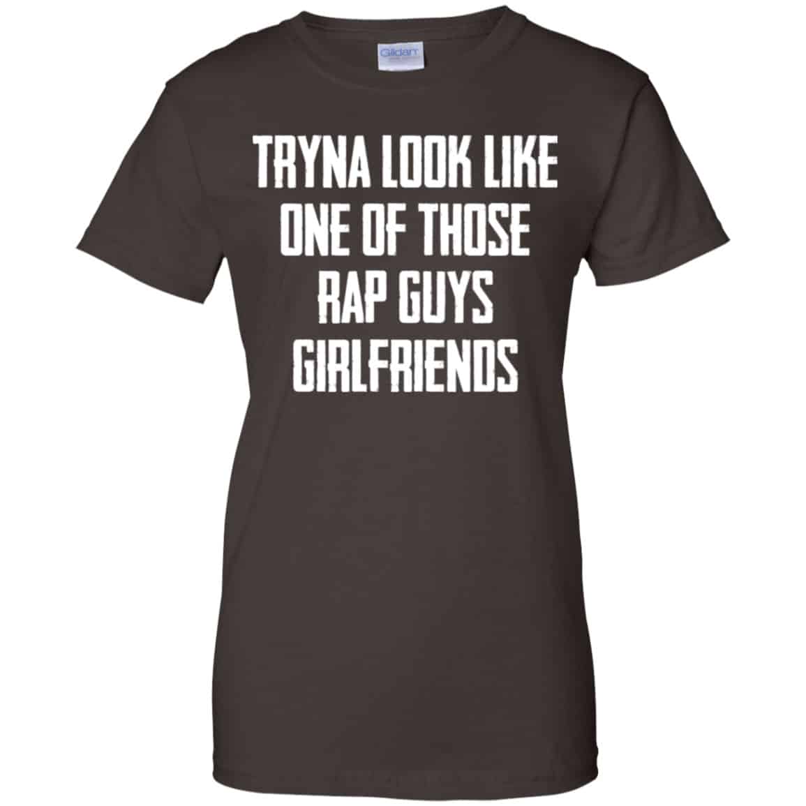 Tryna Look Like One Of Those Rap Guys Girlfriends Shirt, Hoodie, Tank