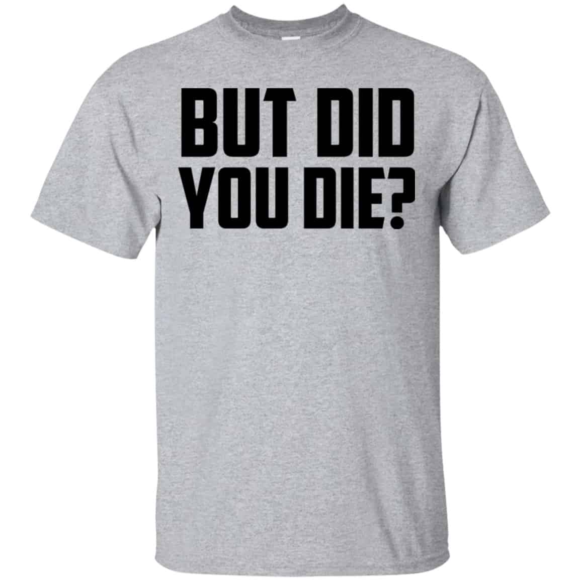 But Did You Die? Shirt, Hoodie, Tank