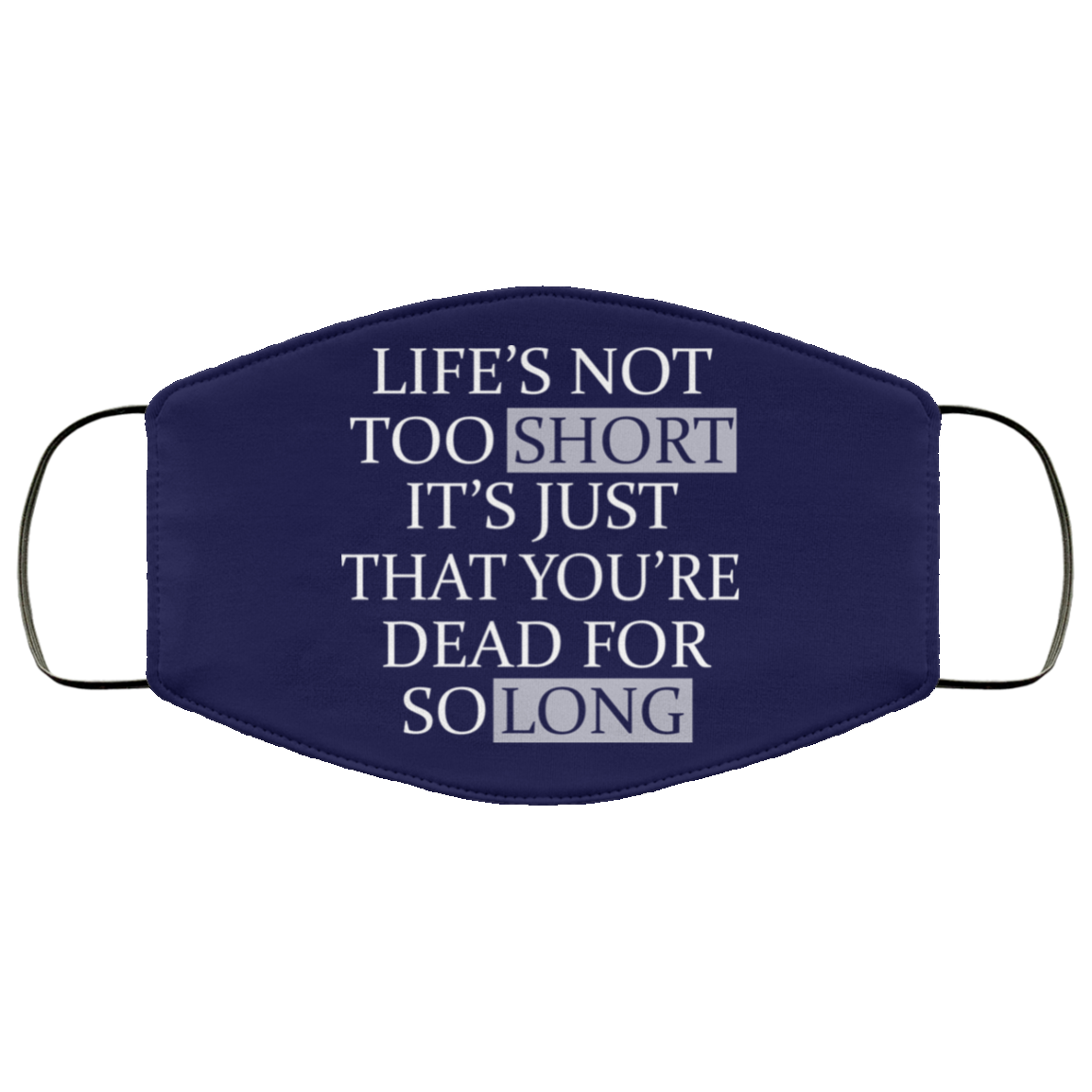 Life’s Not Too Short It’s Just That You’re Dead For So Long No Fear Face Mask