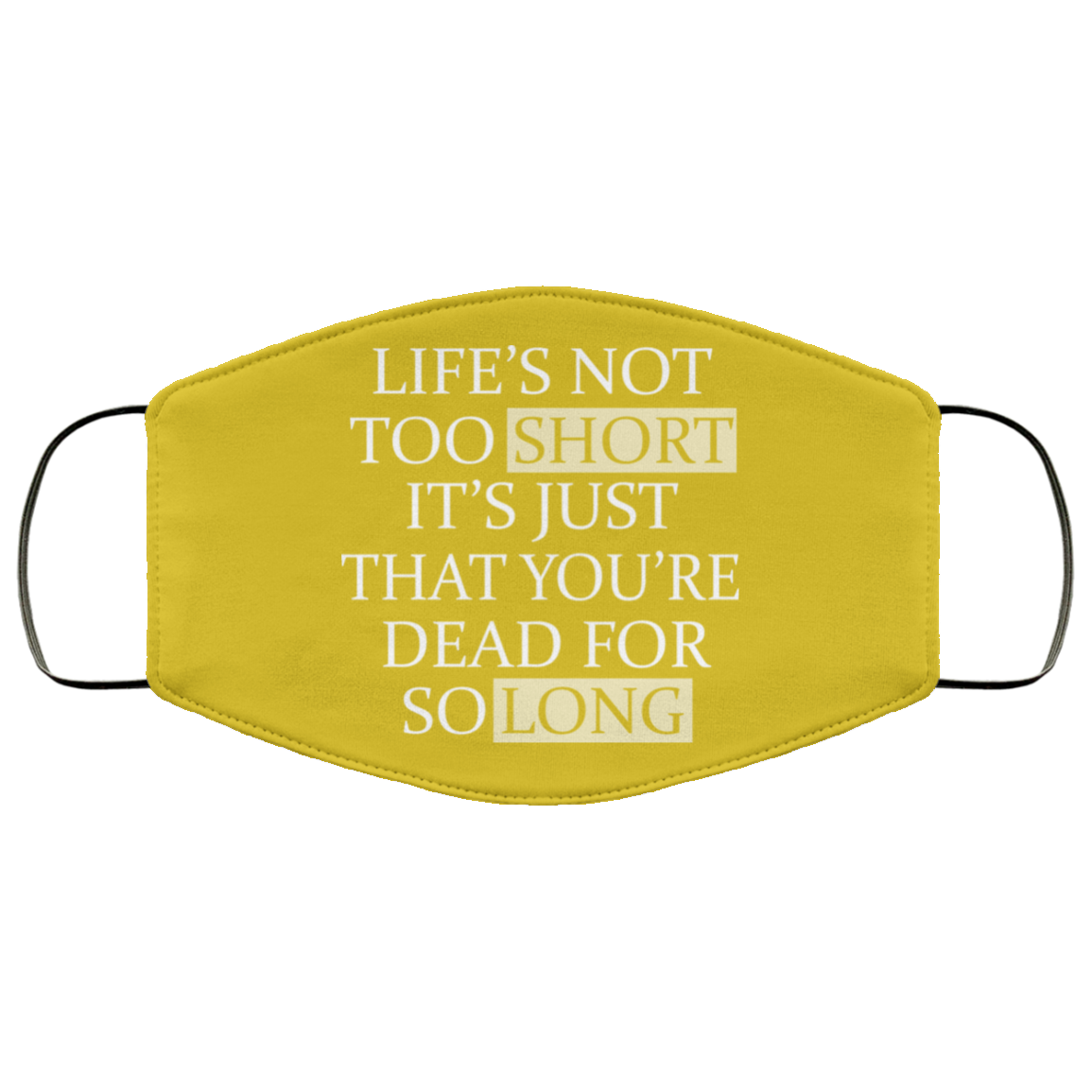 Life’s Not Too Short It’s Just That You’re Dead For So Long No Fear Face Mask