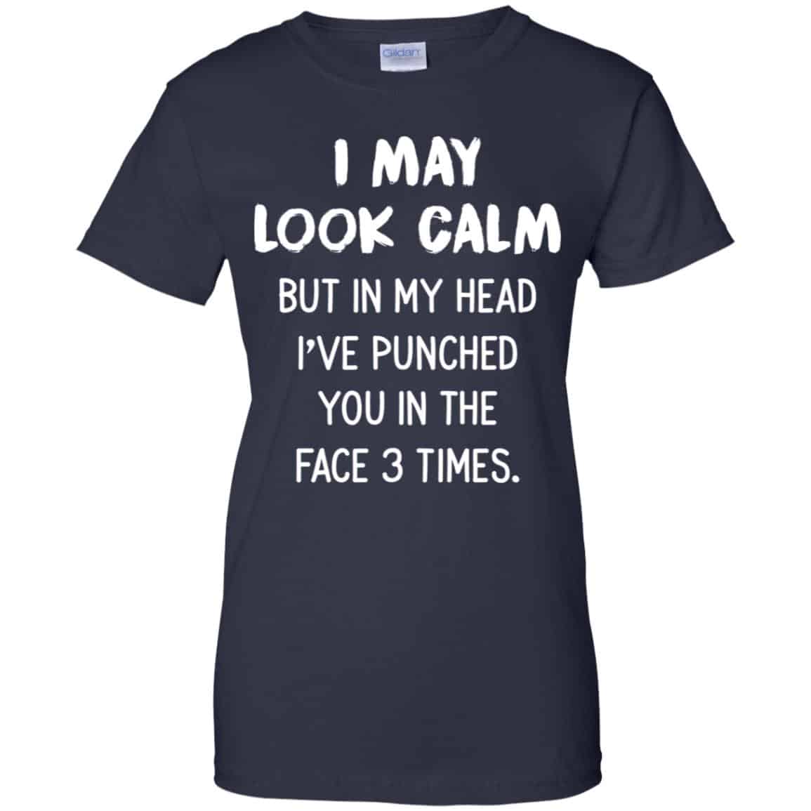I May Look Calm But In My Head I’ve Punched You In The Face 3 Times Shirt, Hoodie, Tank