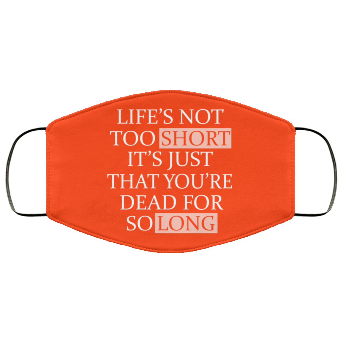 Life’s Not Too Short It’s Just That You’re Dead For So Long No Fear Face Mask