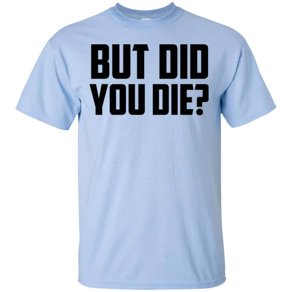 But Did You Die? Shirt, Hoodie, Tank