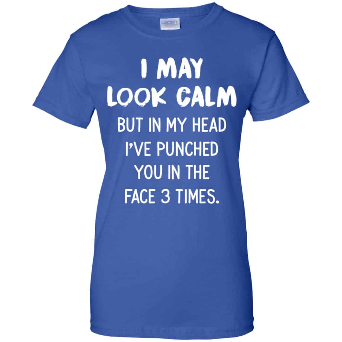 I May Look Calm But In My Head I’ve Punched You In The Face 3 Times Shirt, Hoodie, Tank