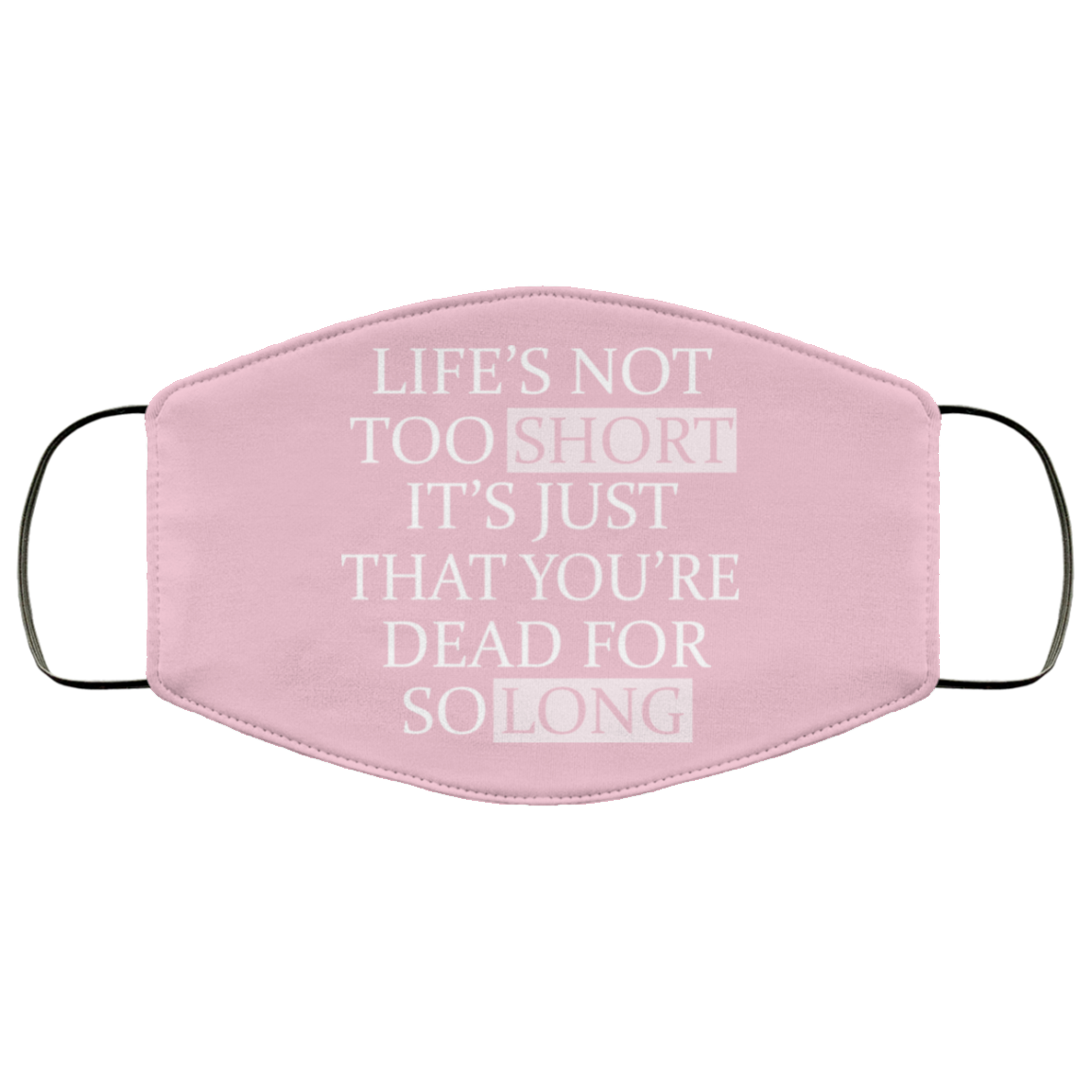 Life’s Not Too Short It’s Just That You’re Dead For So Long No Fear Face Mask