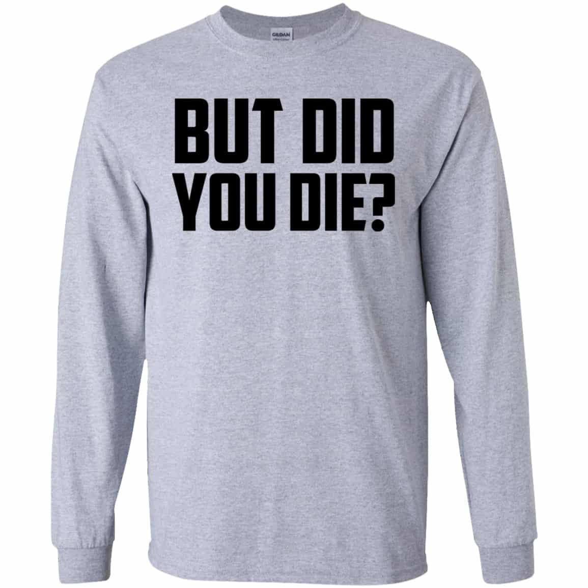 But Did You Die? Shirt, Hoodie, Tank