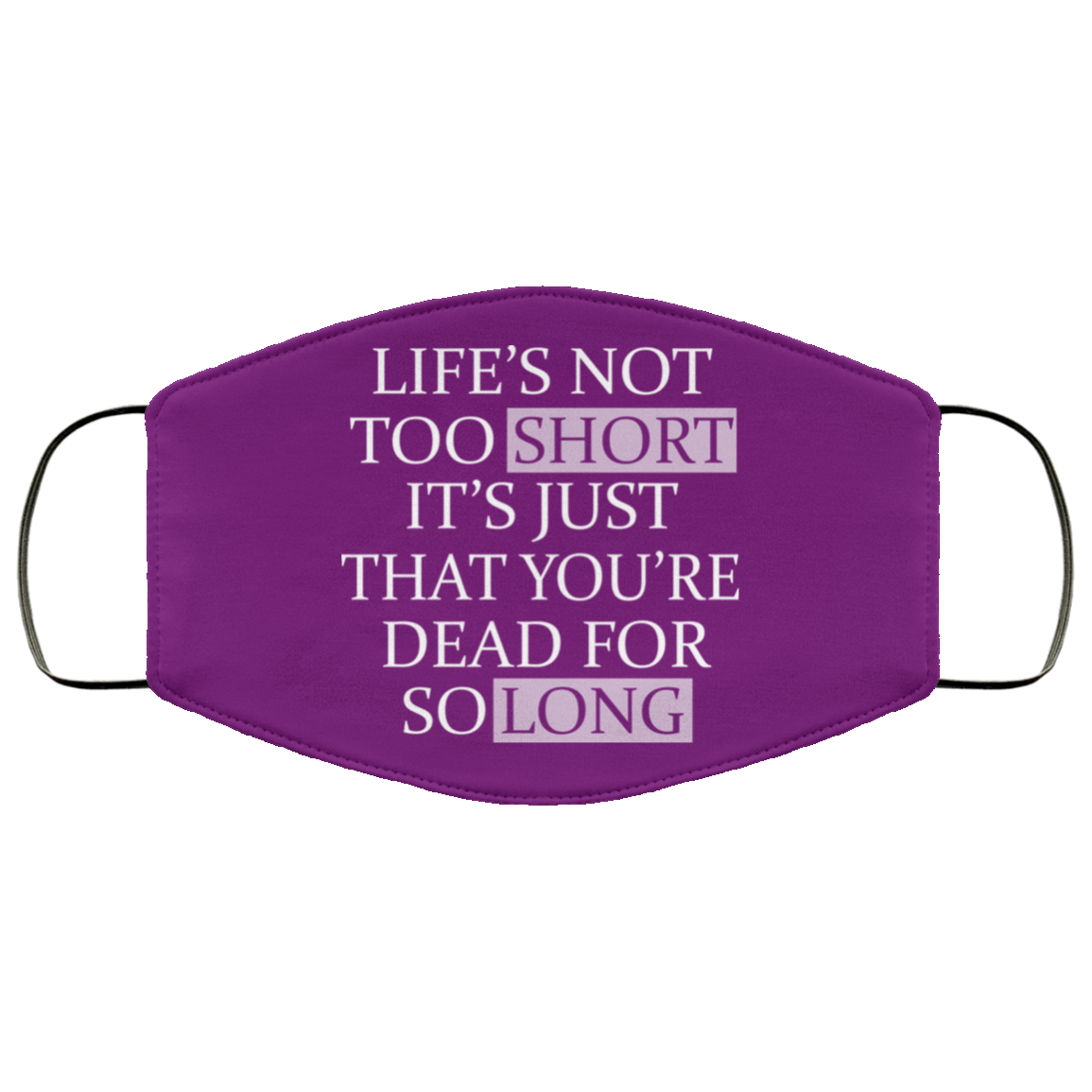 Life’s Not Too Short It’s Just That You’re Dead For So Long No Fear Face Mask
