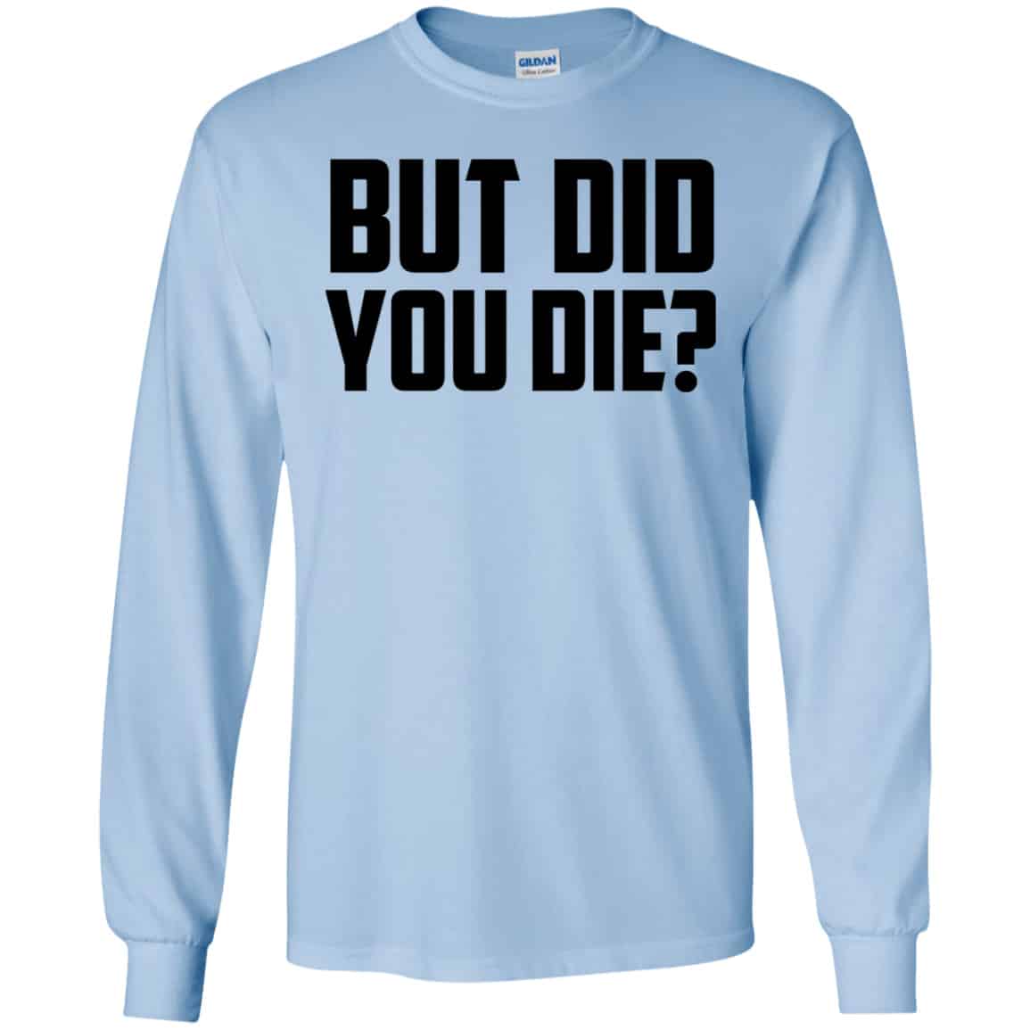 But Did You Die? Shirt, Hoodie, Tank