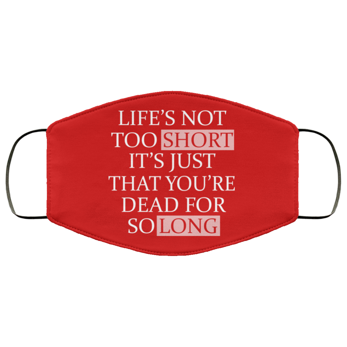 Life’s Not Too Short It’s Just That You’re Dead For So Long No Fear Face Mask