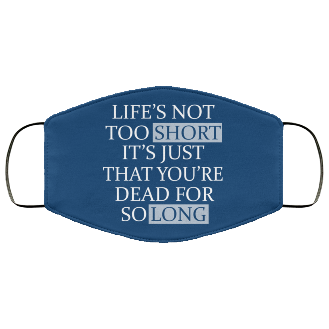 Life’s Not Too Short It’s Just That You’re Dead For So Long No Fear Face Mask