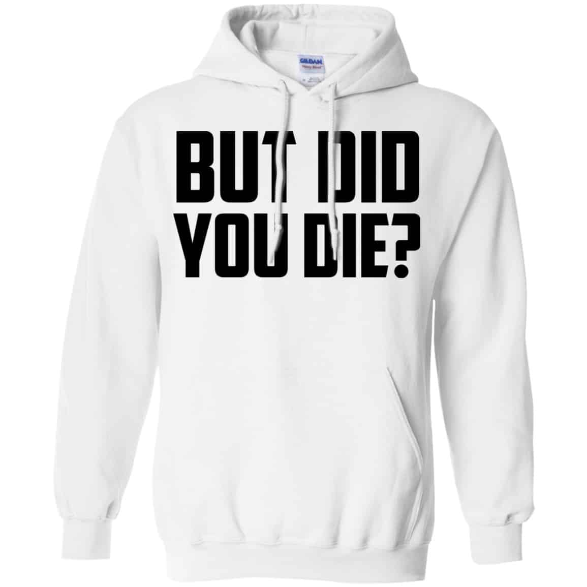 But Did You Die? Shirt, Hoodie, Tank