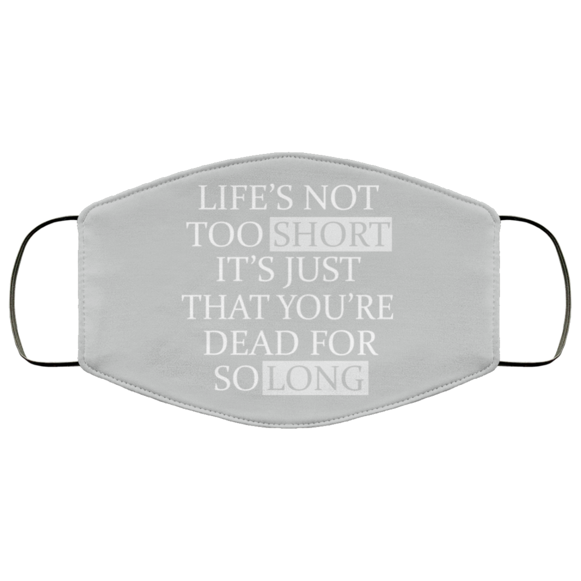 Life’s Not Too Short It’s Just That You’re Dead For So Long No Fear Face Mask