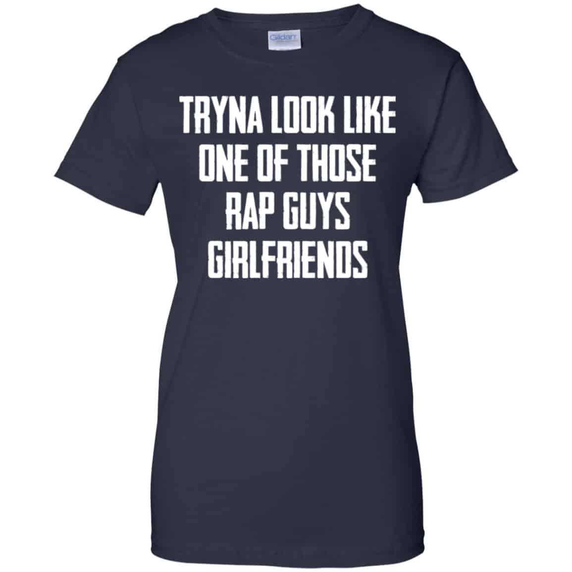 Tryna Look Like One Of Those Rap Guys Girlfriends Shirt, Hoodie, Tank