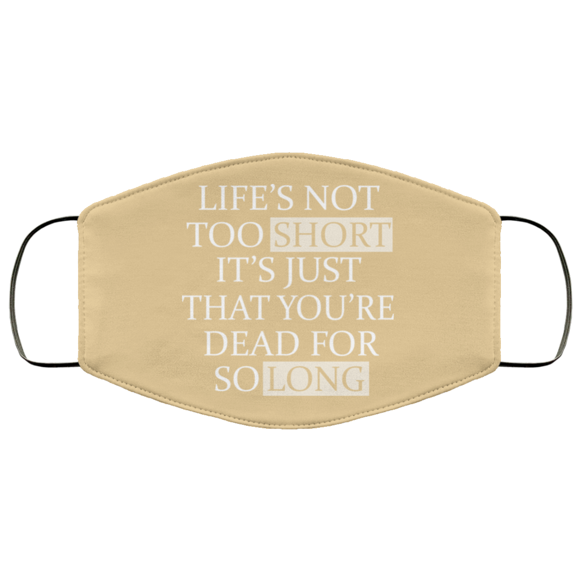 Life’s Not Too Short It’s Just That You’re Dead For So Long No Fear Face Mask
