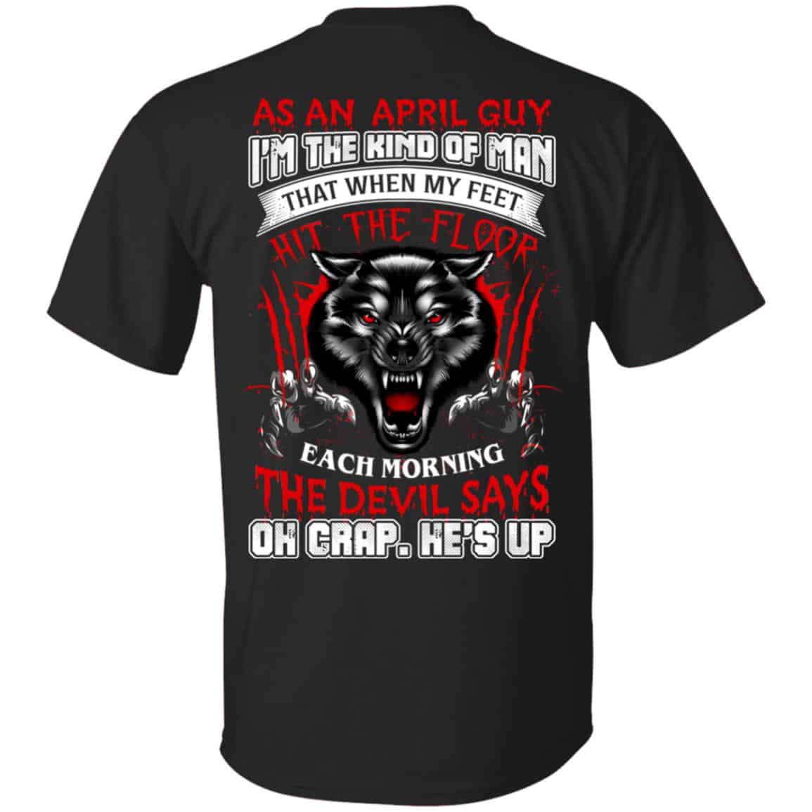 As An April Guy I’m The Kind Of Man That When My Feet Hit The Floor T-Shirts, Hoodie, Tank
