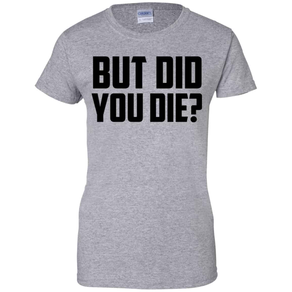 But Did You Die? Shirt, Hoodie, Tank