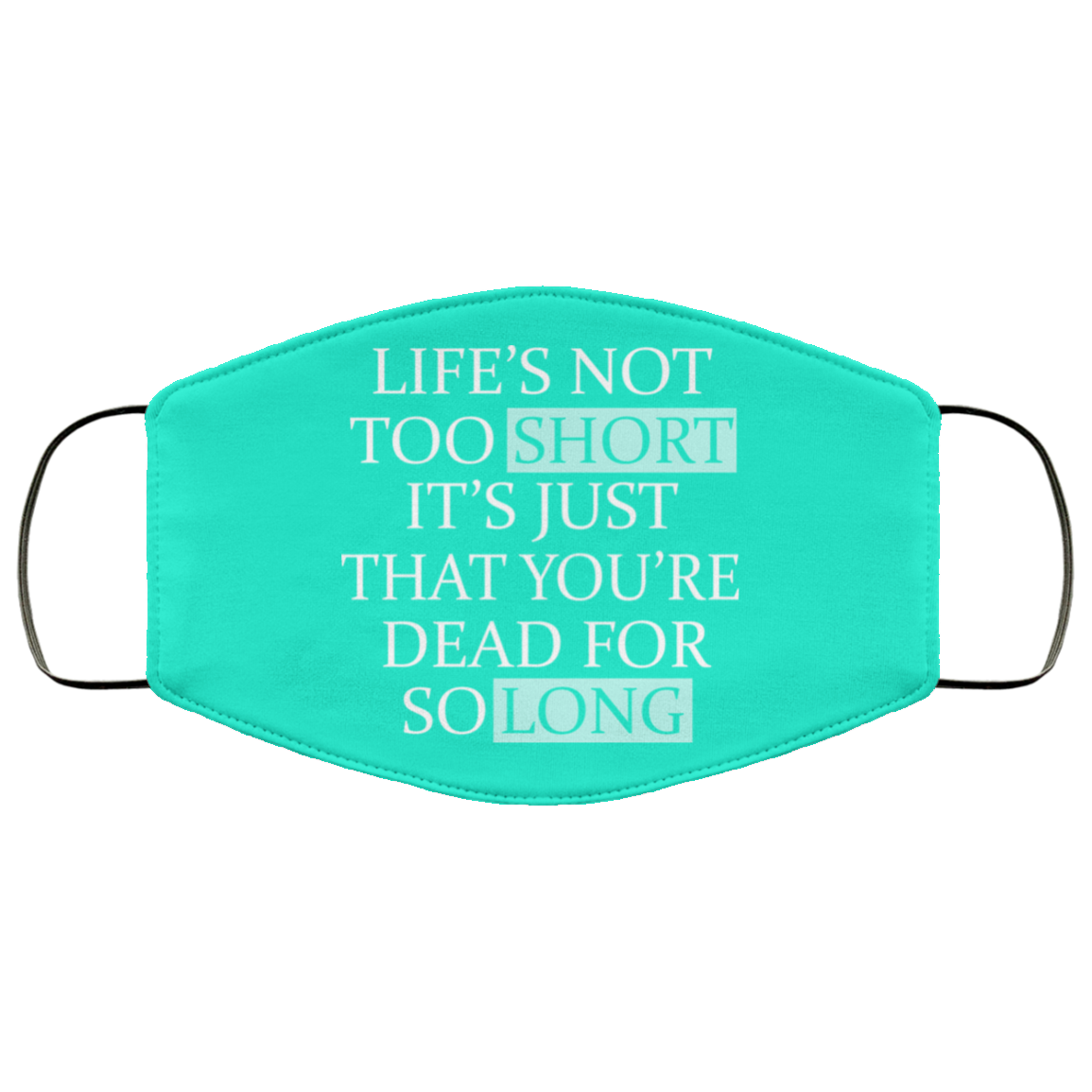 Life’s Not Too Short It’s Just That You’re Dead For So Long No Fear Face Mask