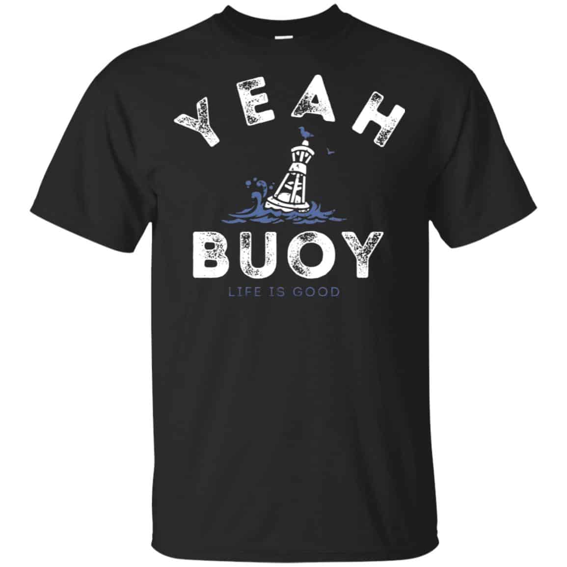Yeah Buoy Life is Good T-Shirts, Hoodie, Tank