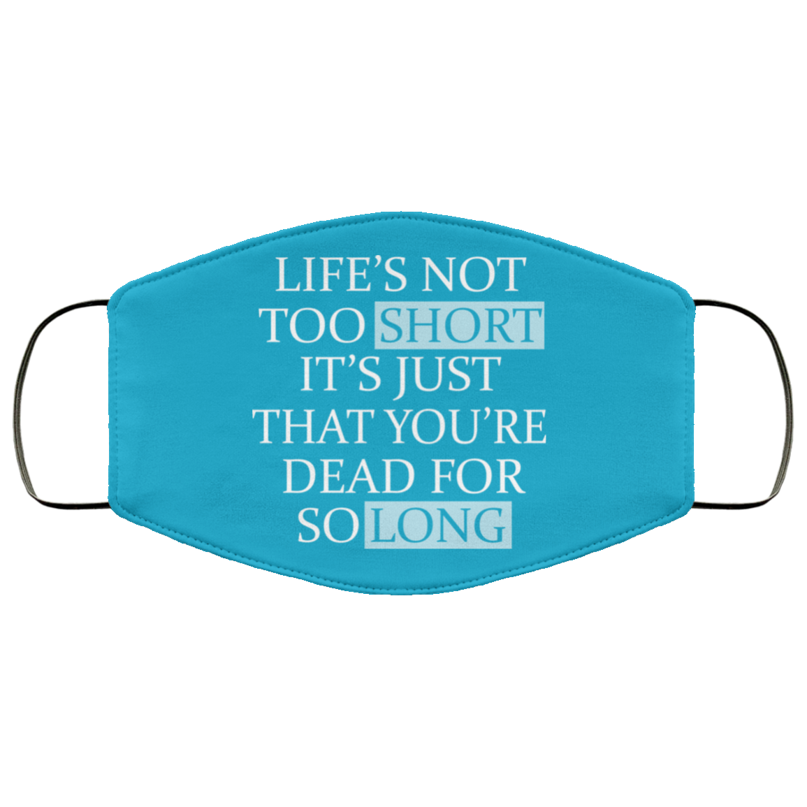 Life’s Not Too Short It’s Just That You’re Dead For So Long No Fear Face Mask