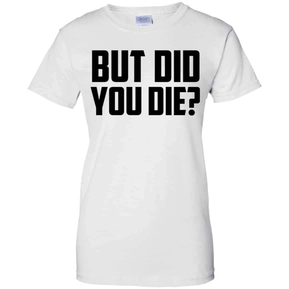 But Did You Die? Shirt, Hoodie, Tank