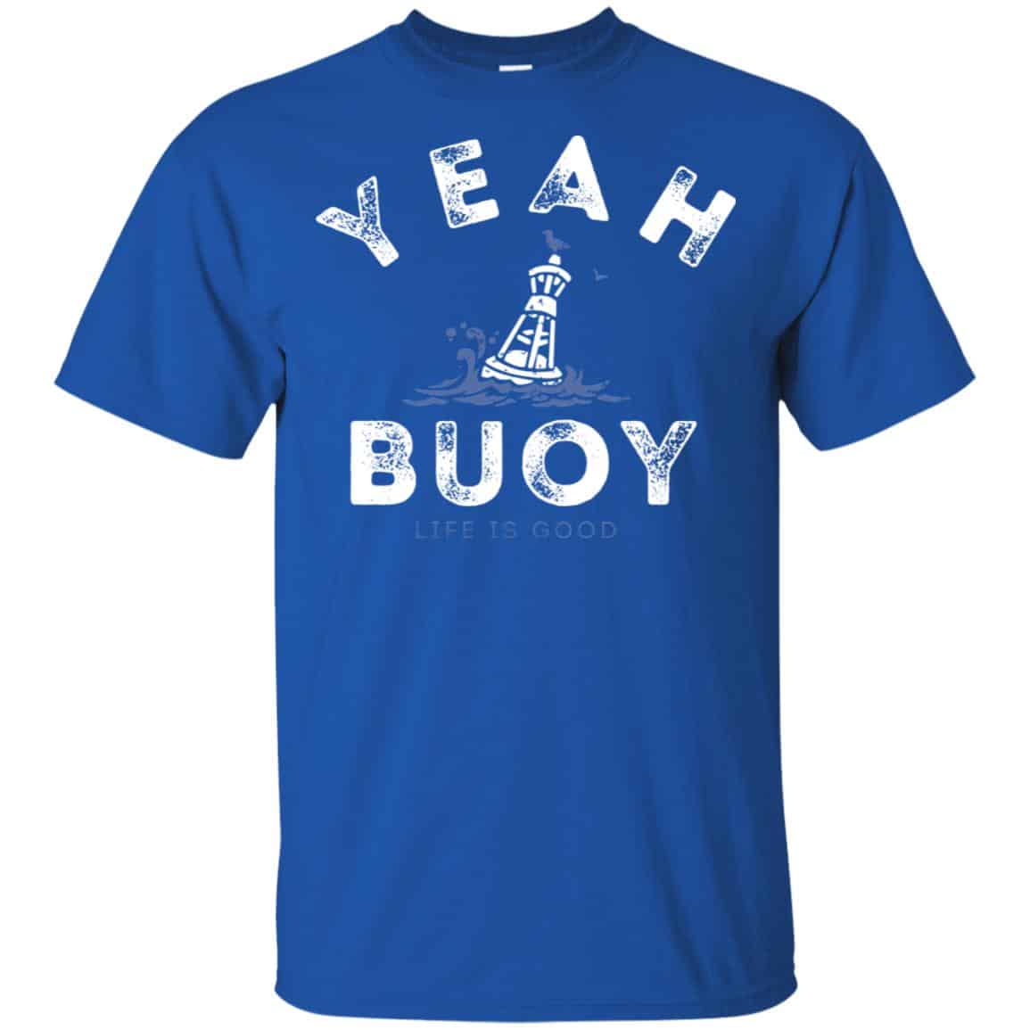 Yeah Buoy Life is Good T-Shirts, Hoodie, Tank