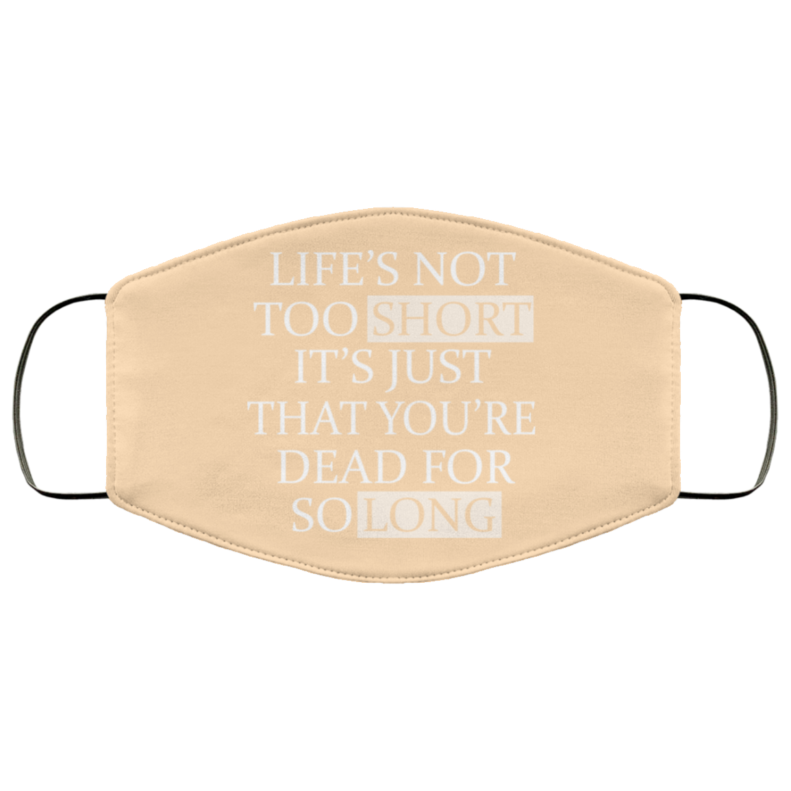 Life’s Not Too Short It’s Just That You’re Dead For So Long No Fear Face Mask