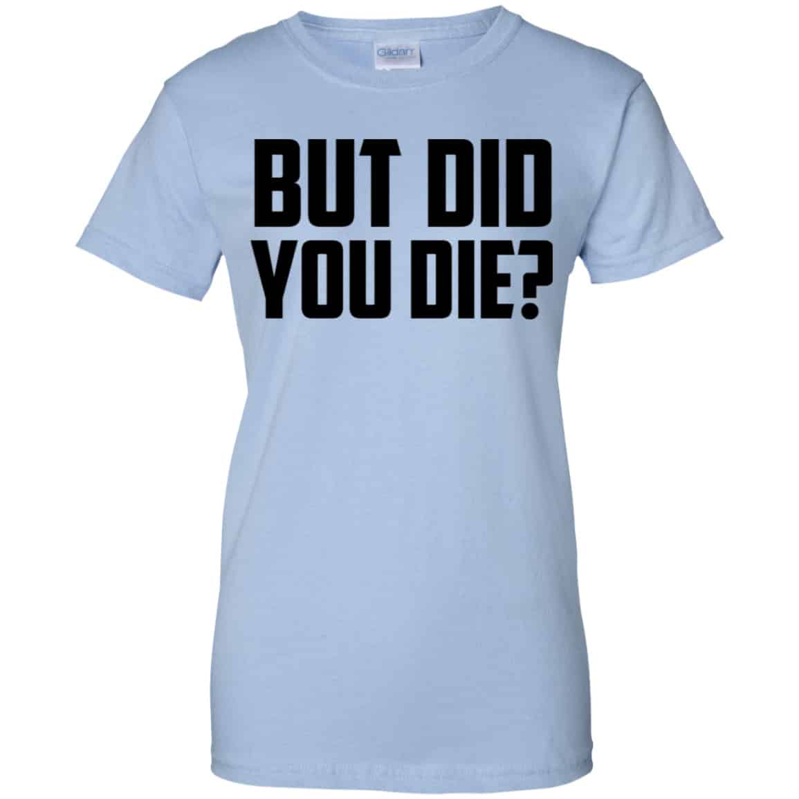But Did You Die? Shirt, Hoodie, Tank