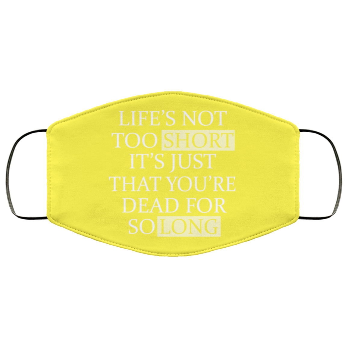 Life’s Not Too Short It’s Just That You’re Dead For So Long No Fear Face Mask