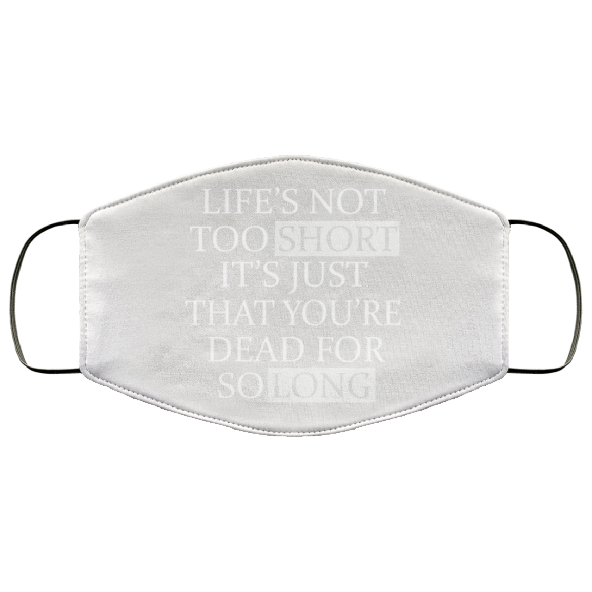 Life’s Not Too Short It’s Just That You’re Dead For So Long No Fear Face Mask