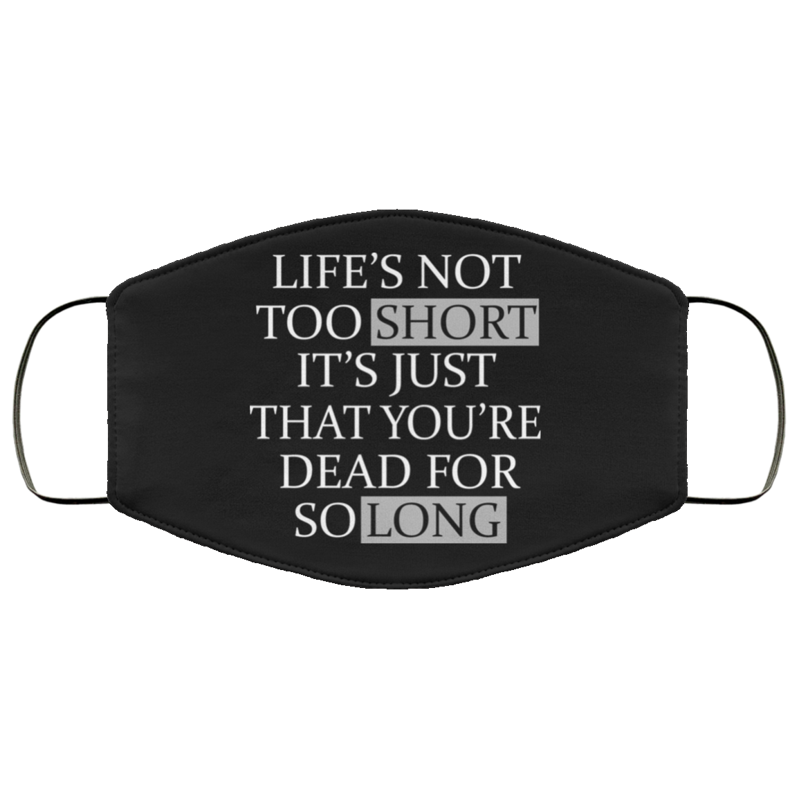 Life’s Not Too Short It’s Just That You’re Dead For So Long No Fear Face Mask