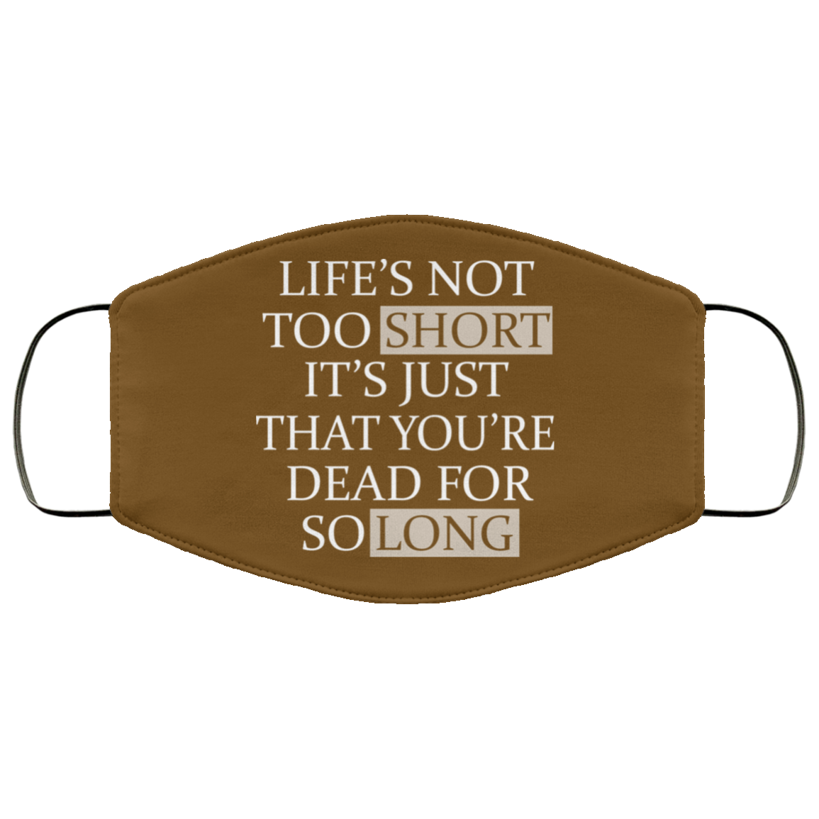 Life’s Not Too Short It’s Just That You’re Dead For So Long No Fear Face Mask