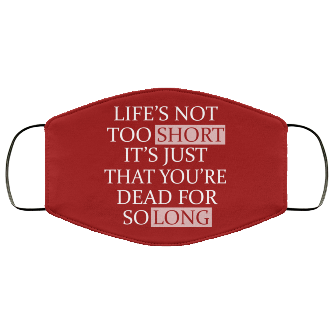 Life’s Not Too Short It’s Just That You’re Dead For So Long No Fear Face Mask
