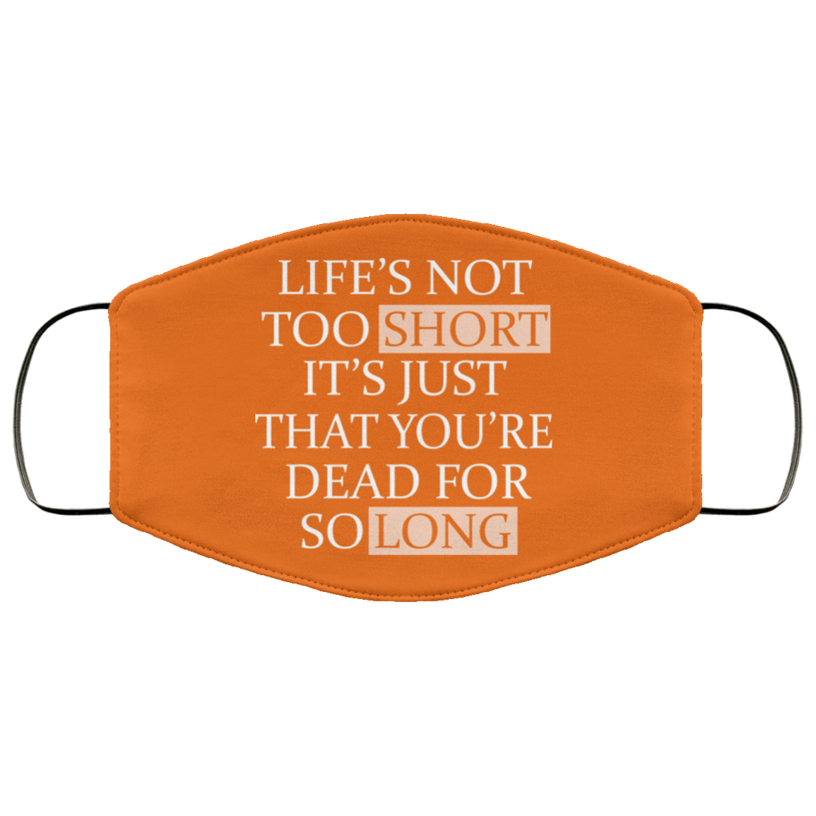 Life’s Not Too Short It’s Just That You’re Dead For So Long No Fear Face Mask