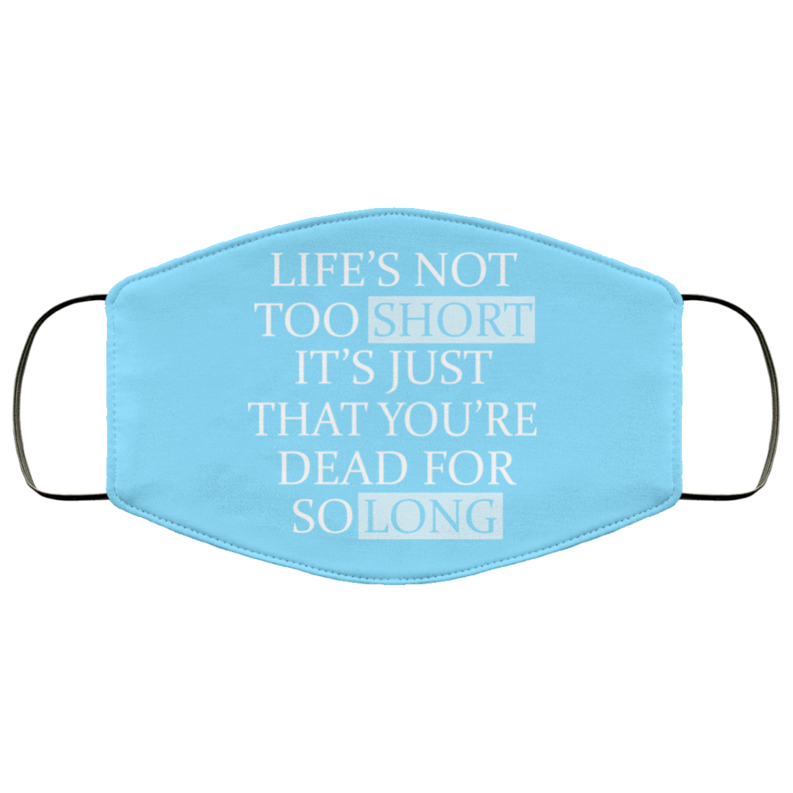Life’s Not Too Short It’s Just That You’re Dead For So Long No Fear Face Mask