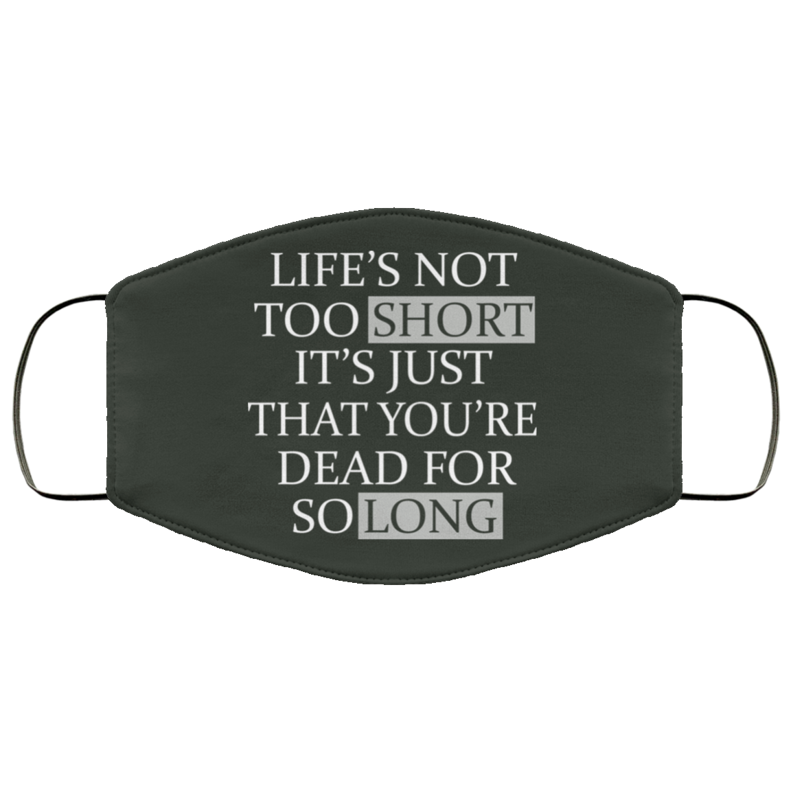 Life’s Not Too Short It’s Just That You’re Dead For So Long No Fear Face Mask