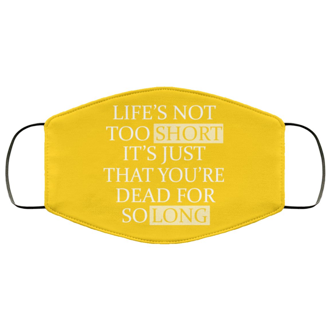Life’s Not Too Short It’s Just That You’re Dead For So Long No Fear Face Mask