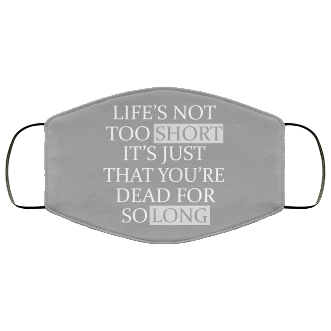Life’s Not Too Short It’s Just That You’re Dead For So Long No Fear Face Mask